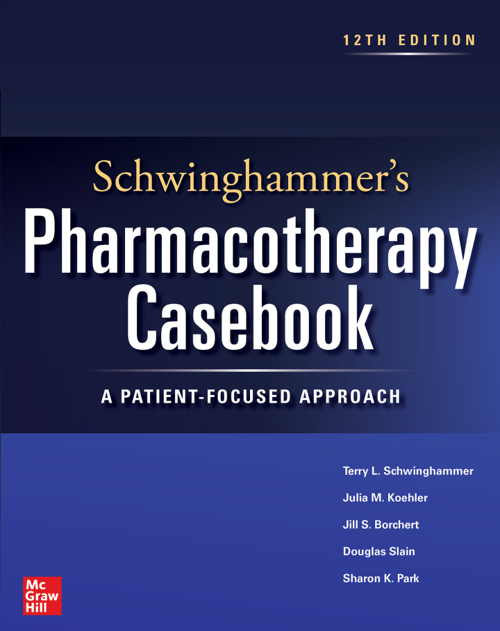 Schwinghammer's Pharmacotherapy Casebook: A Patient-Focused Approach, Twelfth Edition 12th Edition