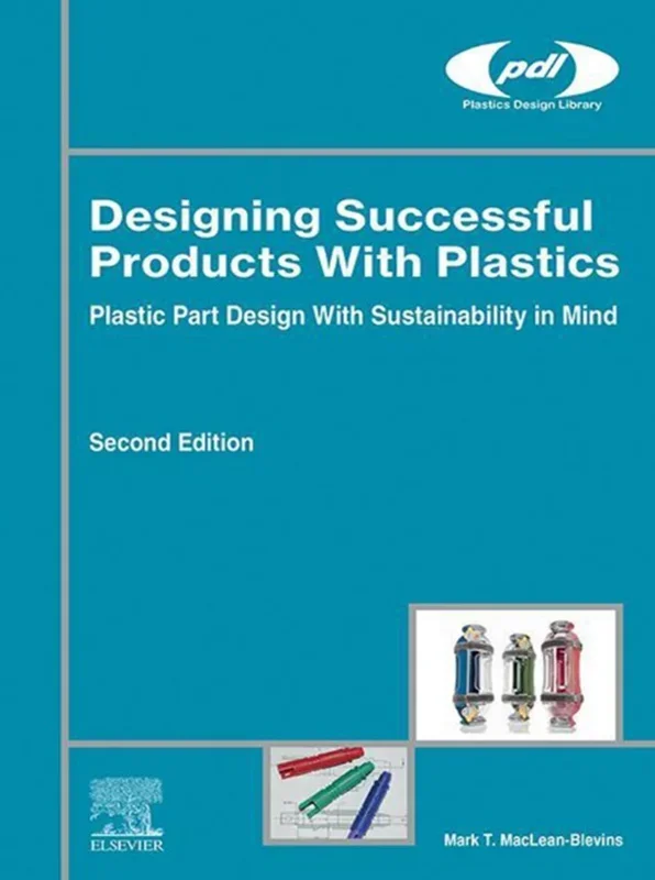 Designing Successful Products with Plastics: Plastic Part Design with Sustainability in Mind 2nd Edition